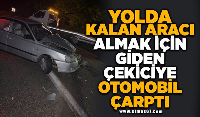 Yolda kalan aracı almak için giden çekiciye otomobil çarptı