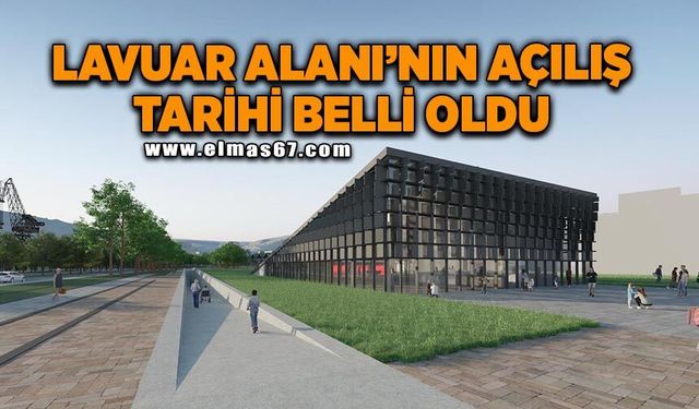 Lavuar Alanı’nın açılış tarihi belli oldu