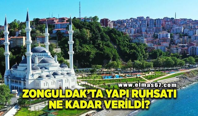 Zonguldak’ta yapı ruhsatı ne kadar verildi?