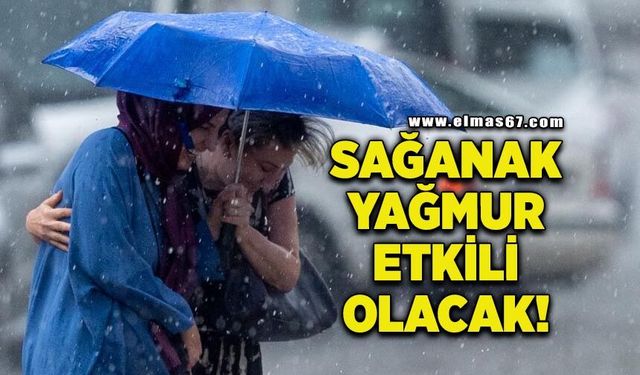 Sağanak yağış etkili olacak!