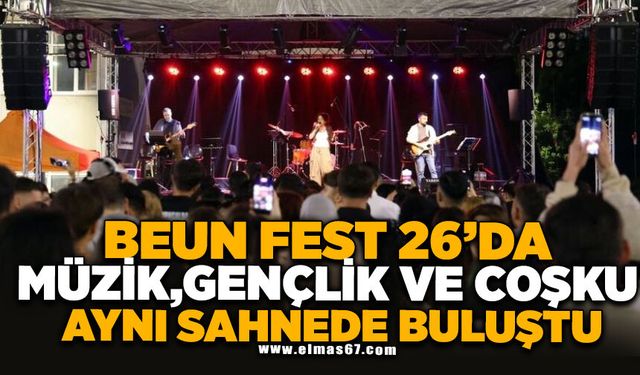 BEUN FEST 26’da müzik, gençlik ve coşku aynı sahnede buluştu