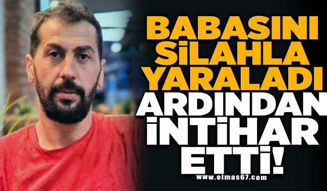 Babasını silahla yaraladı ardından intihar etti