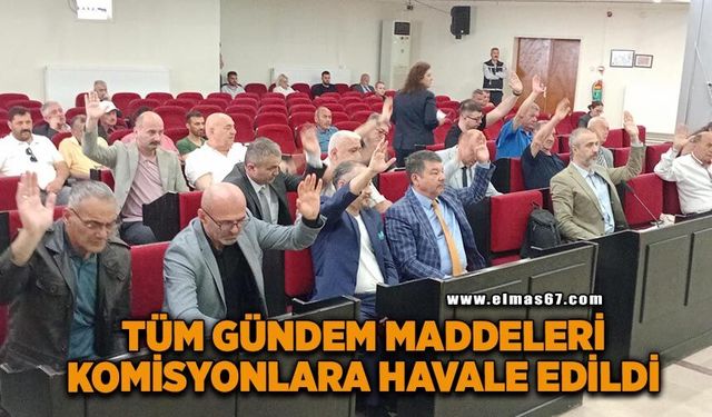 Tüm gündem maddeleri komisyonlara sevk edildi