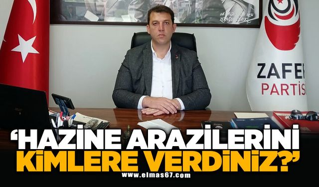 ZAFER PARTİSİ’NDEN ÇAĞLAYAN’A: "HAZİNE ARAZİLERİNİ KİMLERE VERDİNİZ?"