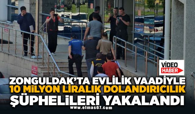 Zonguldak'ta evlilik vaadiyle 10 milyon liralık dolandırıcılık şüphelileri yakalandı