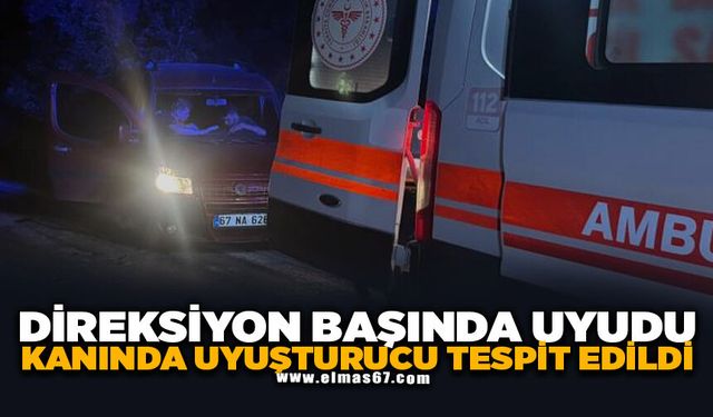 Direksiyon başında uyudu, kanında uyuşturucu tespit edildi
