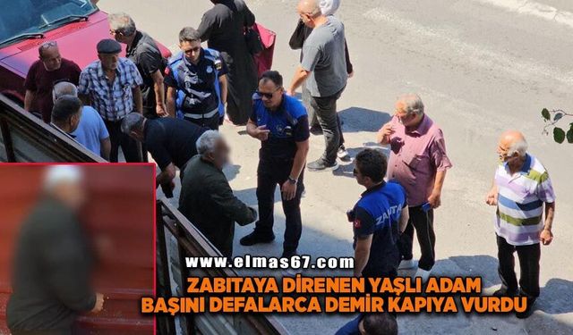 Zonguldak'ta zabıtaya direnen yaşlı adam başını defalarca demir kapıya vurdu