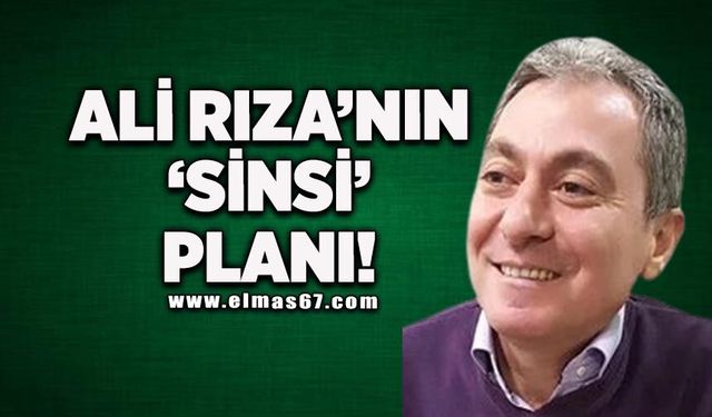 Ali Rıza’nın ‘sinsi’ planı!