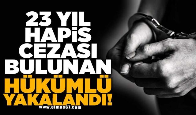 23 yıl hapis cezası bulunan hükümlü yakalandı