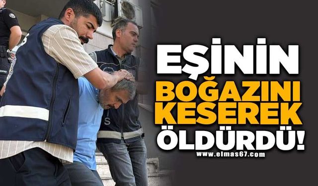 Eşinin boğazını keserek öldüren zanlı tutuklandı