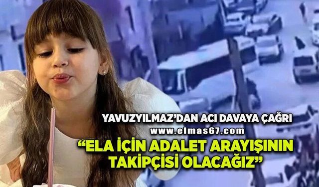 Yavuzyılmaz’dan Acı Davaya Çağrı: "Ela İçin Adalet Arayışının Takipçisi Olacağız"
