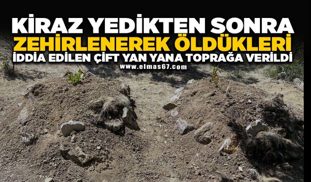 Kiraz yedikten sonra zehirlenerek öldükleri iddia edilen çift yan yana toprağa verildi