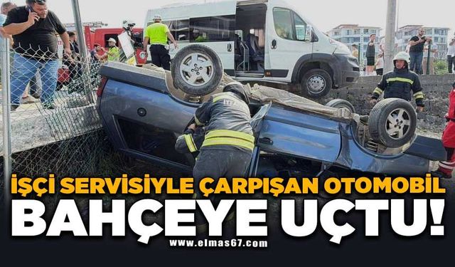 İşçi servisiyle çarpışan otomobil bahçeye uçtu: 3 yaralı