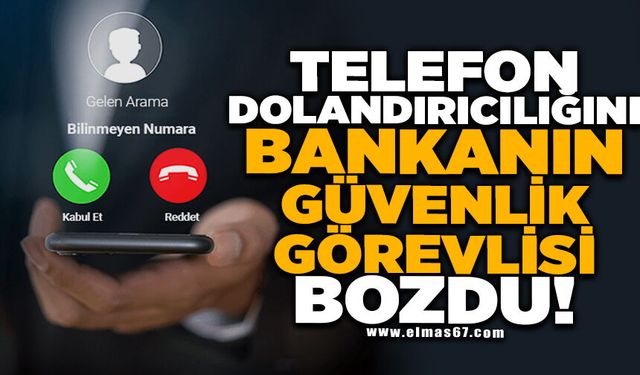 Telefon dolandırıcılığını bankanın güvenlik görevlisi bozdu