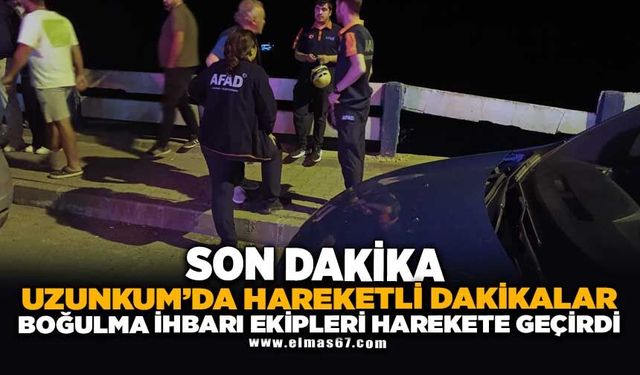 Uzunkum'da hareketli dakikalar! Boğulma ihbarı ekipleri harekete geçirdi!