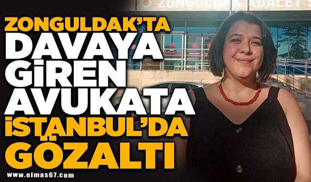 ZONGULDAK'TA DAVAYA GİREN AVUKATA İSTANBUL'DA GÖZALTI