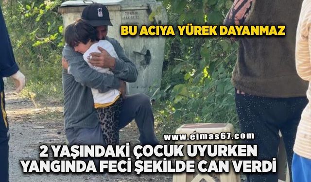 2 yaşındaki çocuk uyurken yangında hayatını kaybetti