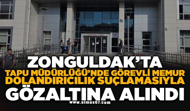 Tapu Müdürlüğünde görevli memur, dolandırıcılık suçlamasıyla gözaltına alındı