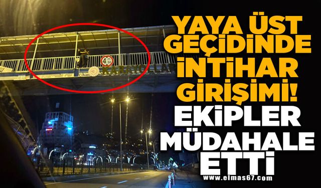 SON DAKİKA...YAYA ÜST GEÇİDİNDE İNTİHAR GİRİŞİMİ EKİPLER  MÜDAHALE ETTİ!