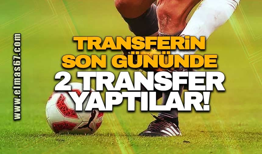 Transferin son gününde 2 transfer yaptılar