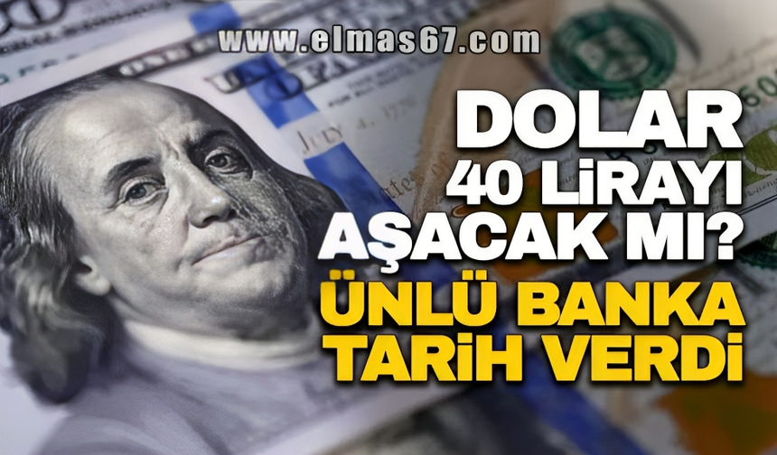 DOLAR 40 LİRAYI GEÇECEK Mİ? ÜNLÜ BANKA TARİH VERDİ!
