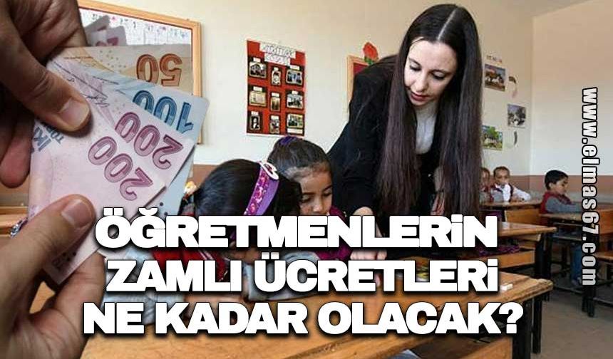 Öğretmenlerin zamlı ücretleri ne kadar olacak?
