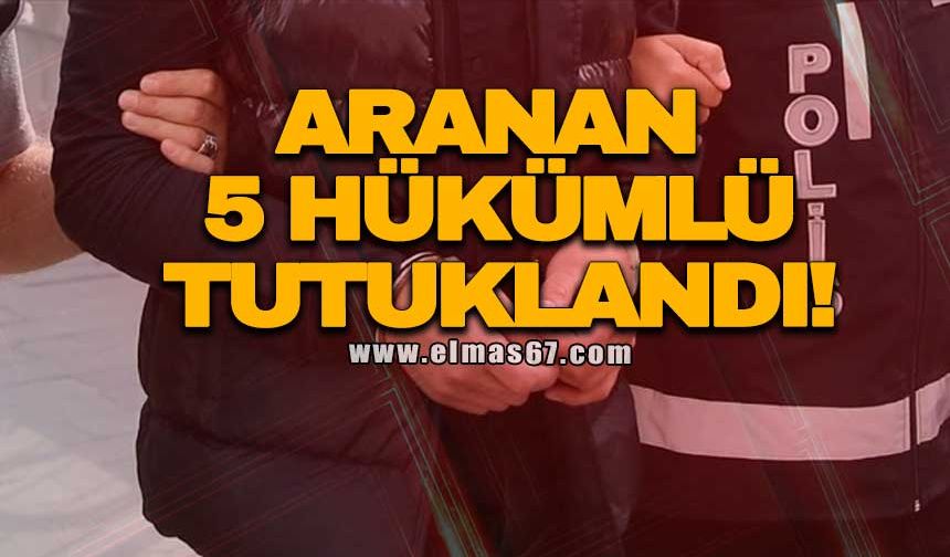 Aranan 5 hükümlü tutuklandı!