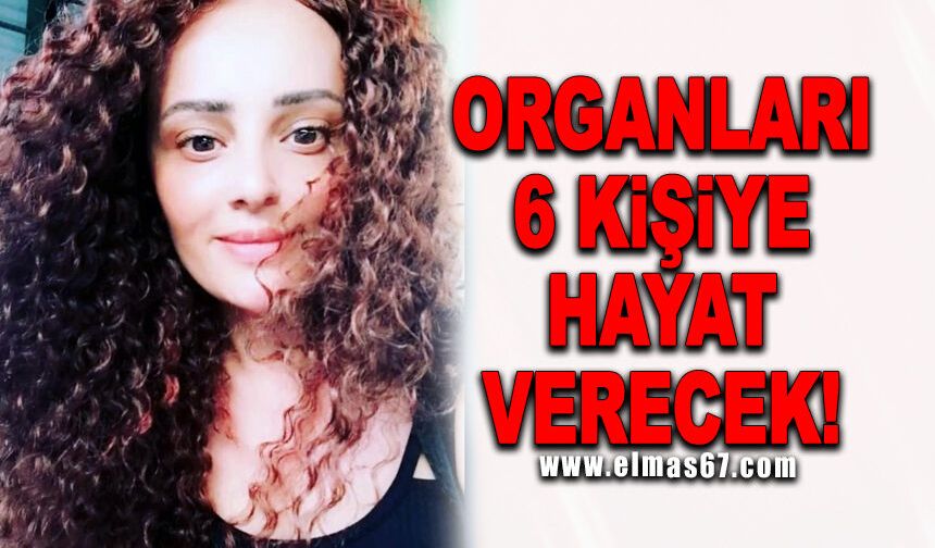 Organları 6 kişiye hayat verecek!