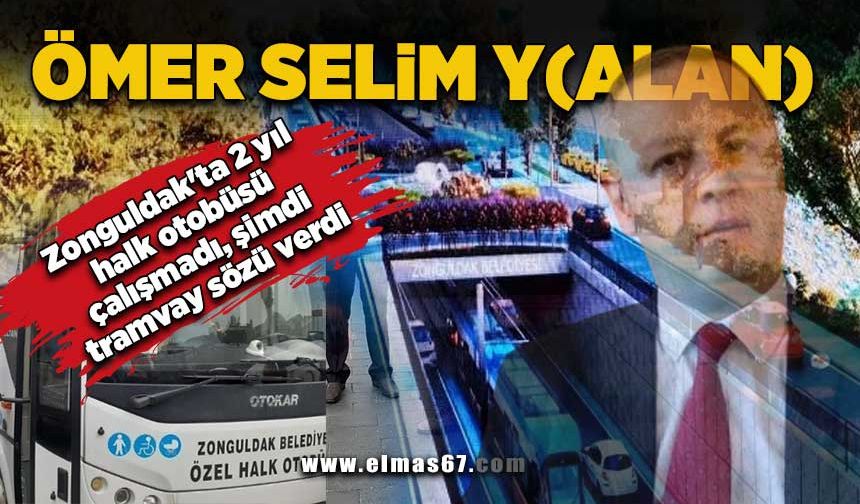 Ömer Selim Y(ALAN)  Zonguldak'ta 2 yıl halk otobüsü çalışmadı, şimdi tramvay sözü verdi