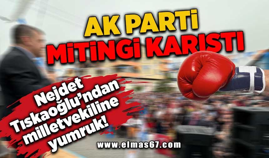 AK Parti mitingi karıştı… Nejdet Tıskaoğlu ile Milletvekili yumruk yumruğa