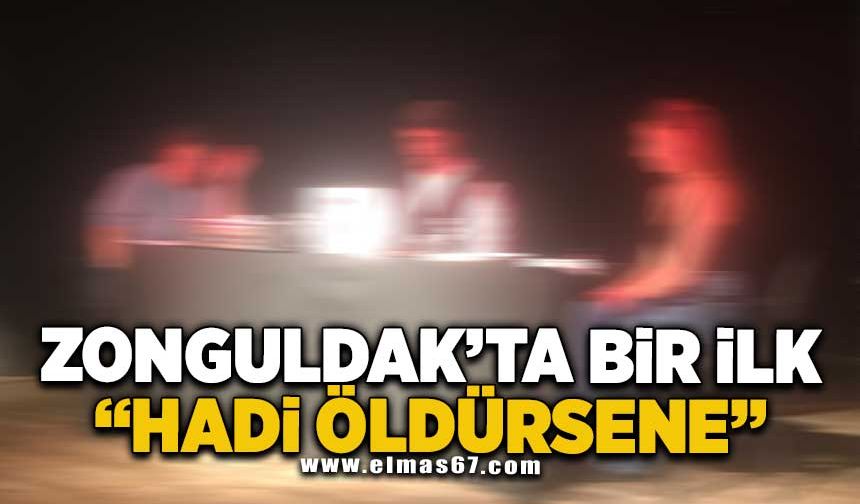 Zonguldak‘ta bir ilk "Hadi öldürsene"