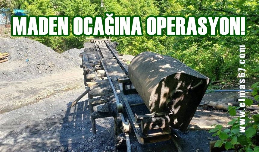 Maden ocağına operasyon düzenlendi!