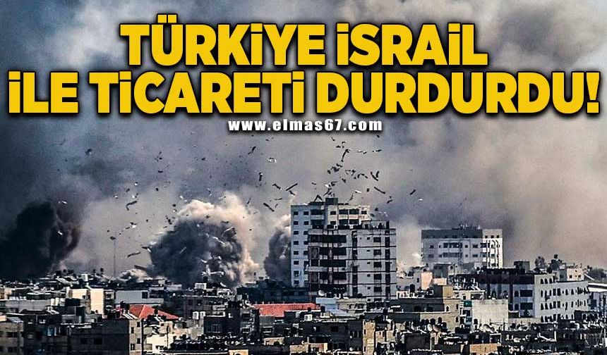 Türkiye, İsrail ile ticareti tamamen durdurdu