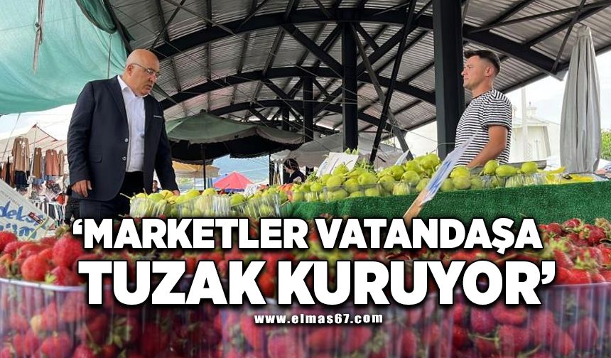 "Marketler vatandaşa tuzak kuruyor"