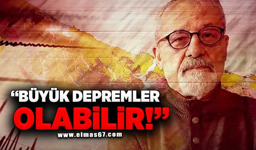 "Büyük depremler olabilir!"