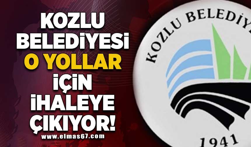 KOZLU BELEDİYESİ O YOLLAR İÇİN İHALEYE ÇIKIYOR!