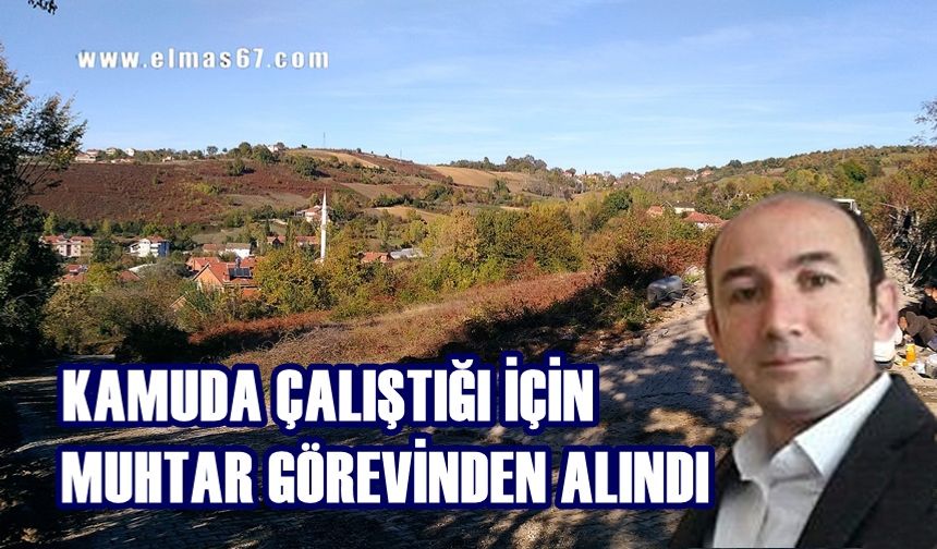 Kamuda çalıştığı için muhtar görevinden alındı