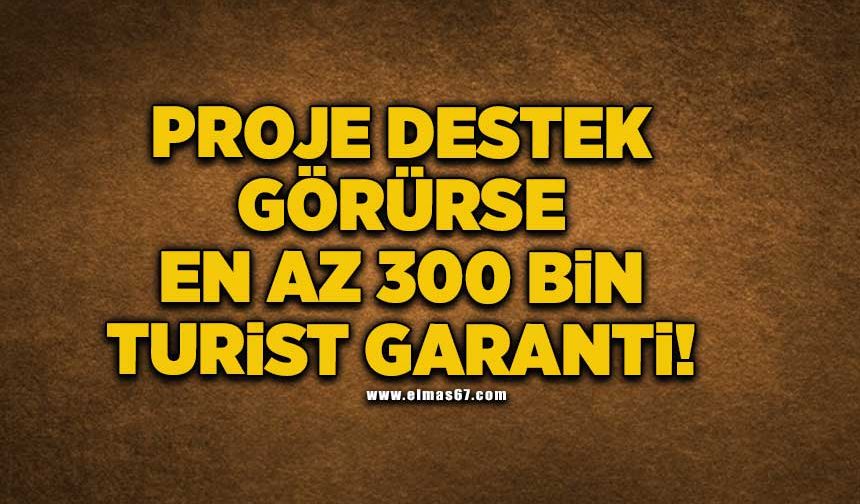 Proje destek görürse en az 300 bin turist garanti!