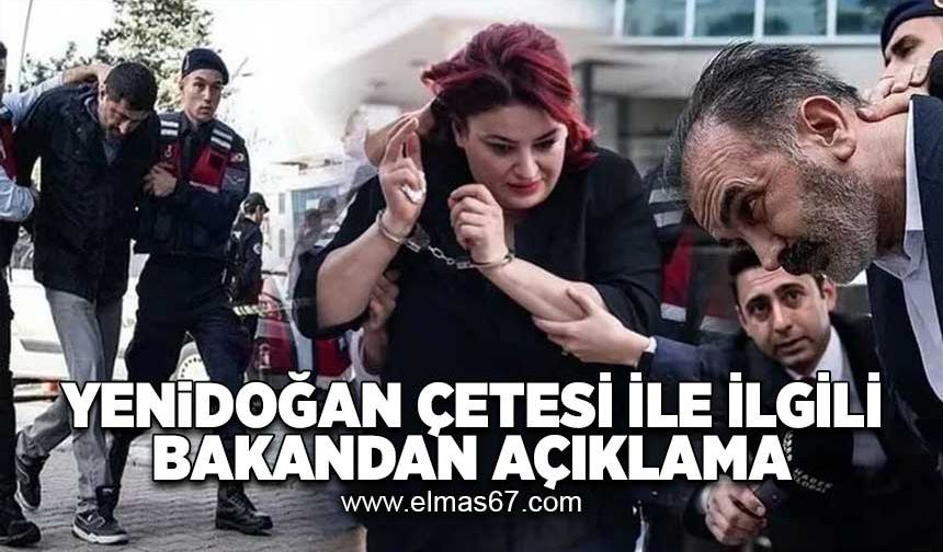 Yenidoğan Çetesi ile ilgili bakandan açıklama!