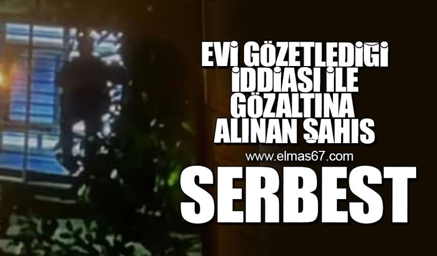 Evleri gözetlediği iddiası ile gözaltına alına şahıs serbest bırakıldı!