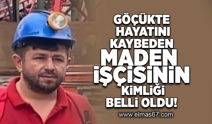 Göçükte hayatını kaybeden maden işçisinin kimliği belli oldu!