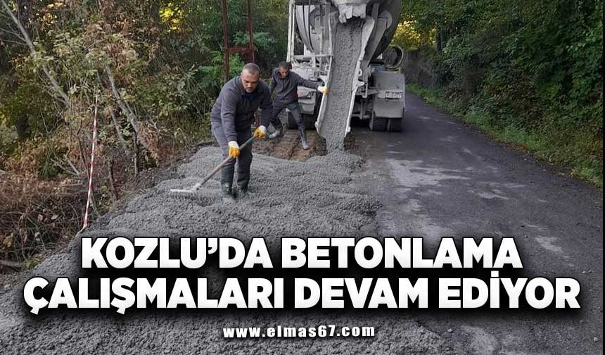 KOZLU'DA BETONLAMA ÇALIŞMALARI DEVAM EDİYOR