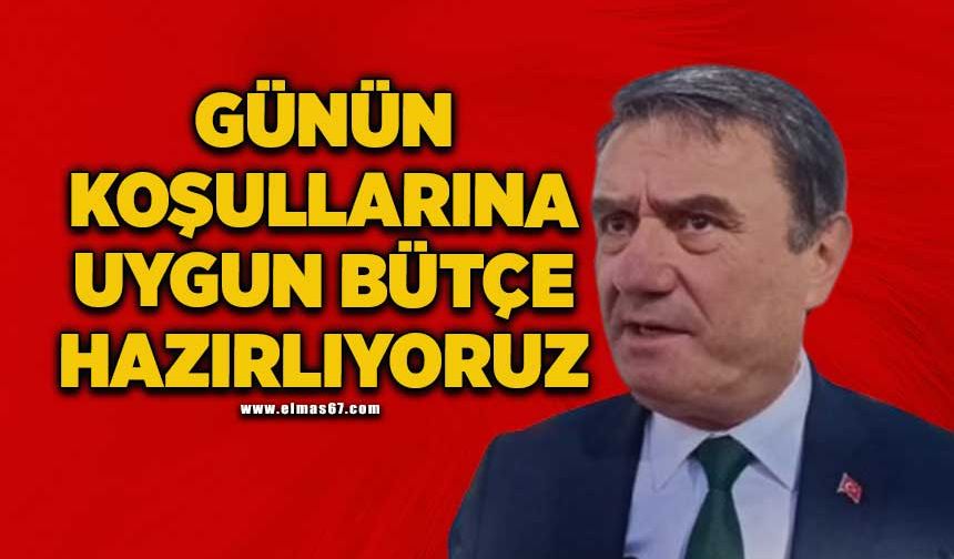 Günün koşullarına uygun bir bütçe hazırlıyoruz