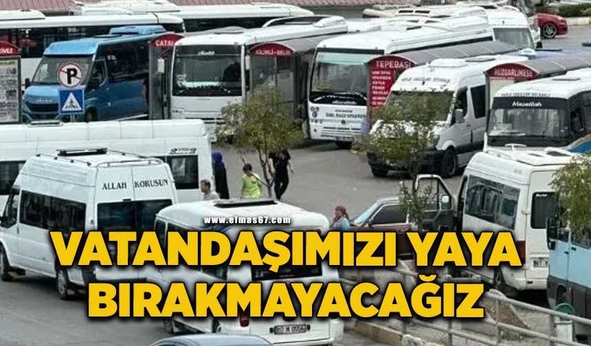 "Vatandaşımızı yaya bırakmayacağız”