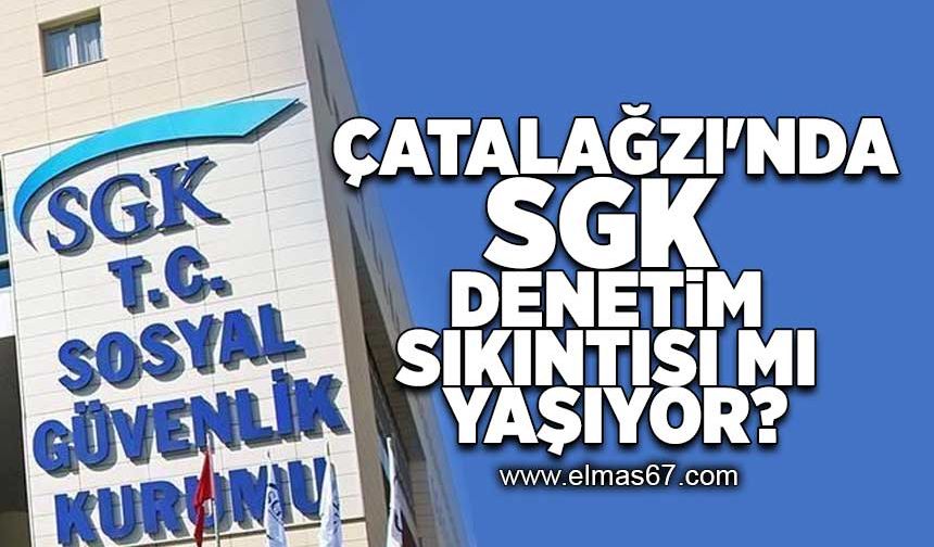 Çatalağzı'nda SGK denetim sıkıntısı mı yaşıyor!