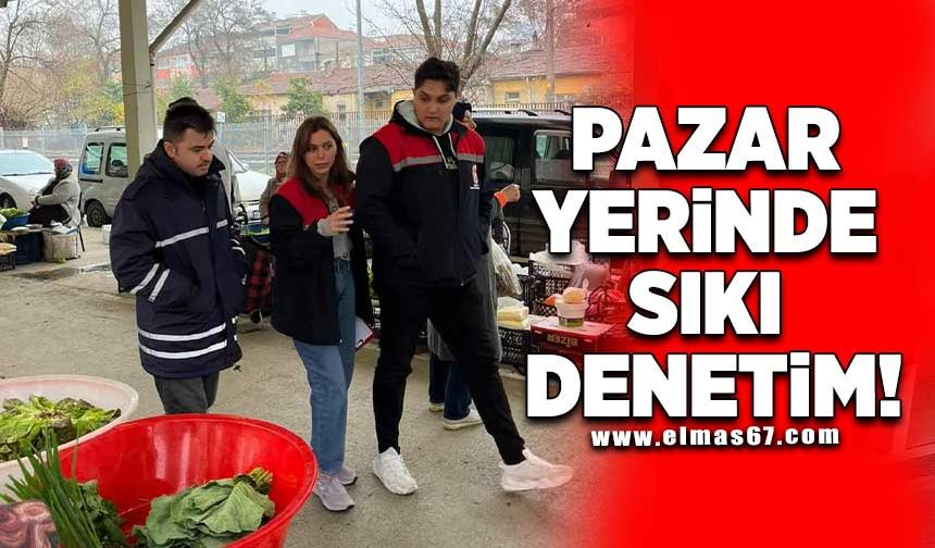 Pazar yerinde sıkı denetim!