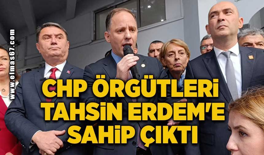 CHP ÖRGÜTLERİ TAHSİN ERDEM'E SAHİP ÇIKTI