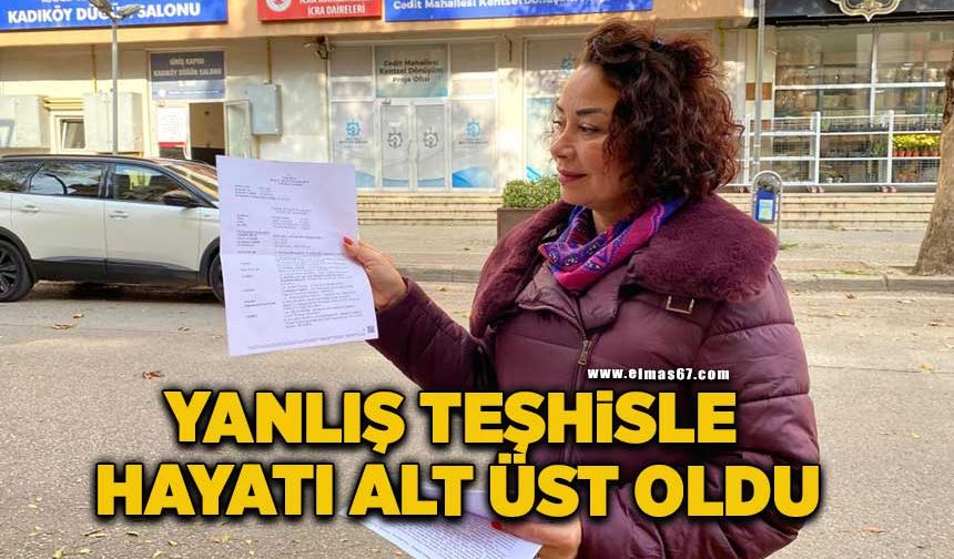 Yanlış teşhisle hayatı alt üst oldu