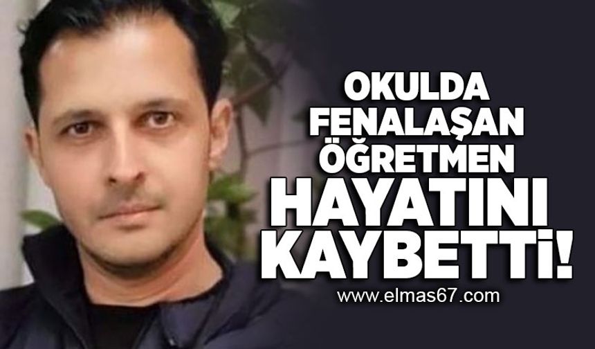 Okulda fenalaşan öğretmen hayatını kaybetti