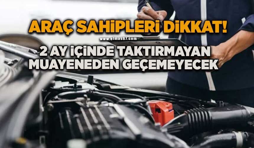 Araç sahipleri dikkat: 2 ay içinde taktırmayan muayeneden geçemeyecek